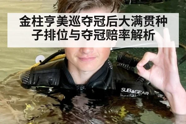 金柱亨美巡夺冠后大满贯种子排位与夺冠赔率解析