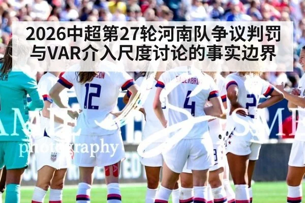 2026中超第27轮河南队争议判罚与VAR介入尺度讨论的事实边界