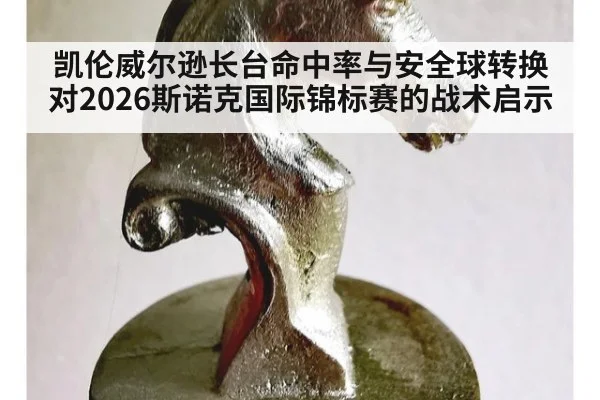 凯伦威尔逊长台命中率与安全球转换对2026斯诺克国际锦标赛的战术启示
